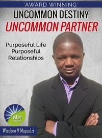  Wisdom Mupudzi - Uncommon Destiny Uncommon Partner ( Purposeful Life Purposeful Relationships) 2016 edition.