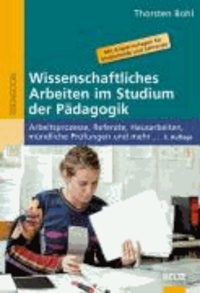 Wissenschaftliches Arbeiten im Studium der Pädagogik - Arbeitsprozesse, Referate, Hausarbeiten, mündliche Prüfungen und mehr ....