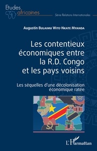 Wite-nkate myanda augustin Bulaimu - Les contentieux économiques entre la R.D. Congo et les pays voisins - Les séquelles d'une décolonisation économique ratée.