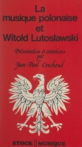 Witold Lutoslawski et Jean-Paul Couchoud - La musique polonaise et Witold Lutoslawski.