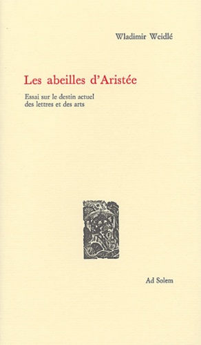 Wladimir Weidlé - Les abeilles d'Aristée - Essai sur le destin actuel des lettres et des arts.