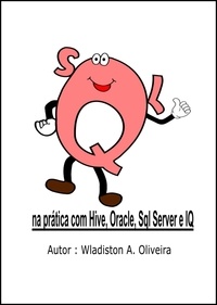  wladiston oliveira - SQL na prática com Hive, Oracle, Sql Server e IQ.