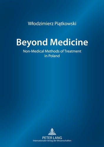 Wlodzimierz Piatkowski - Beyond Medicine - Non-Medical Methods of Treatment in Poland.