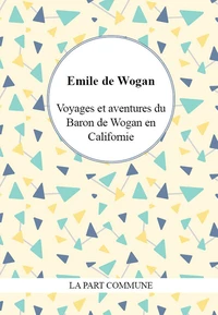 Voyages et aventures du Baron de Wogan en Californie