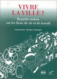 VIVRE LA VILLE ? Regards croisés sur les lieux de vie et de travail
