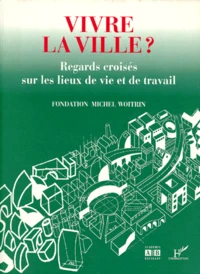 Vivre La Ville ? Regards Croises Sur Les Lieux De Vie Et De Travail