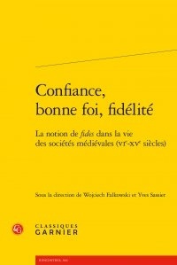 Wojciech Falkowski et Yves Sassier - Confiance, bonne foi, fidélité - La notion de fides dans la vie des sociétés médiévales (VIe-XVe siècles).