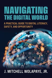 Navigating the Digital World: A Practical Guide to Digital Literacy, Safety, and Opportunity