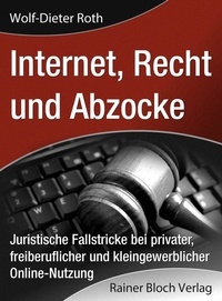 Wolf-Dieter Roth - internet, Recht und Abzocke - Juristische Fallstricke bei privater, freiberuflicher und kleingewerblicher Online-Nutzung.