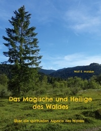 Wolf E. Matzker - Das Magische und Heilige des Waldes - Über die spirituellen Aspekte des Waldes.