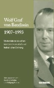 Wolf Graf von Baudissin 1907 bis 1993 - Modernisierer zwischen totalitärer Herrschaft und freiheitlicher Ordnung.