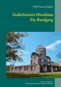 Wolf Hannes Kalden - Gedächtnisort Hiroshima - Ein Rundgang.