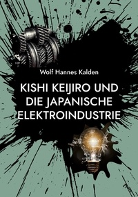 Wolf Hannes Kalden - Kishi Keijiro und die japanische Elektroindustrie.