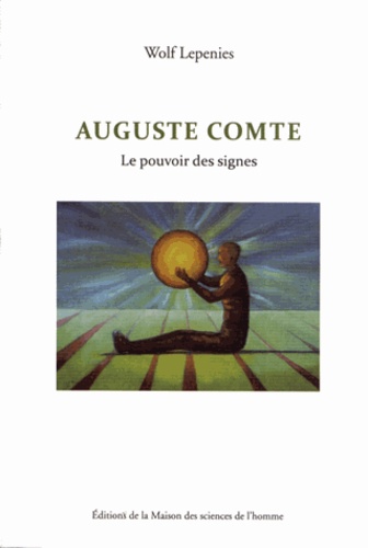 Wolf Lepenies - Auguste Comte - Le pouvoir des signes.
