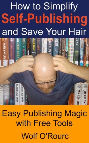  Wolf O'Rourc - How to Simplify Self-Publishing and Save Your Hair.