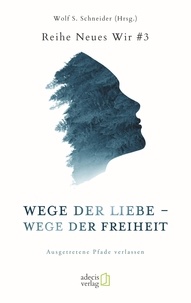 Wolf S. Schneider - Wege der Liebe - Wege der Freiheit - Ausgetretene Pfade verlassen.