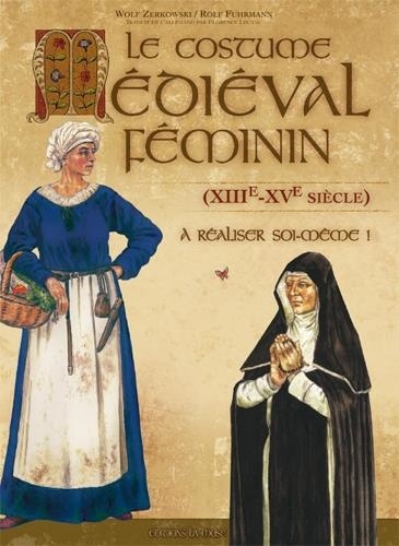 Le costume médiéval féminin (XIIIe-XVe... de Wolf Zerkowski - Grand Format  - Livre - Decitre