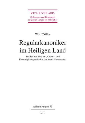 Wolf Zöller - Regularkanoniker im Heiligen Land - Studien zur Kirchen-, Ordens- und Frömmigkeitsgeschichte der Kreuzfahrerstaaten.