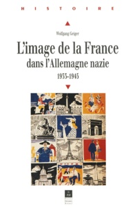Wolfang Geiger - L'image de la France dans l'Allemagne nazie, 1933-1945.