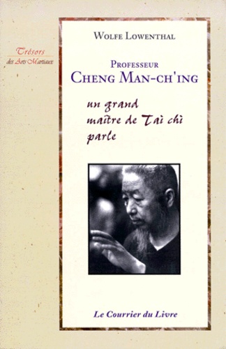 Wolfe Lowenthal - Professeur Cheng Man-Ch'Ing. Un Grand Maitre De Tai Chi Parle, 2eme Edition Revue Et Corrigee.