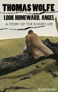 Look Homeward, Angel: A Story of the Buried Life. Illustrated
