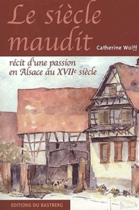 Le Siecle Maudit. Recit D'Une Passion En Alsace Au Xviieme Siecle