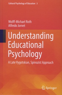 Wolff-Michael Roth et Alfredo Jornet - Understanding Educational Psychology - A Late Vygotskian, Spinozist Approach.