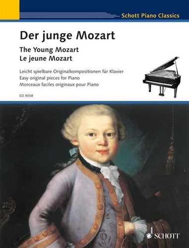 Wolfgang Amadeus Mozart - Schott Piano Classics  : Le jeune Mozart - Morceaux faciles originaux pour piano, écrits par Mozart âgé de six et huit ans. piano..
