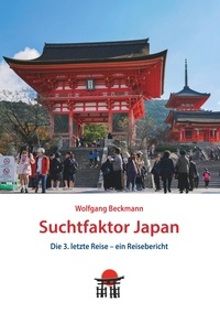 Wolfgang Beckmann - Suchtfaktor Japan - Die 3. letzte Reise - ein Reisebericht.