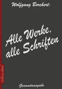 Wolfgang Borchert: Alle Werke, alle Schriften