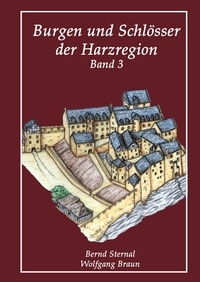 Wolfgang Braun et Bernd Sternal - Burgen und Schlösser der Harzregion - Band 3.