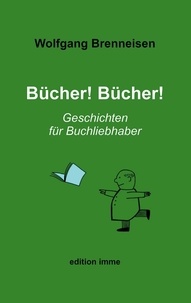 Wolfgang Brenneisen - Bücher! Bücher! - Geschichten für Buchliebhaber.