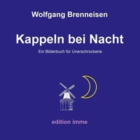 Wolfgang Brenneisen - Kappeln bei Nacht - Ein Bilderbuch für Unerschrockene.