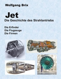 Wolfgang Brix - Jet Die Geschichte des Strahlantriebs - Die Erfinder Die Flugzeuge Die Firmen.