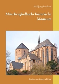 Wolfgang Brockers - Mönchengladbachs historische Momente - Studien zur Stadtgeschichte.