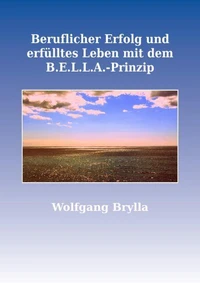Beruflicher Erfolg und erfülltes Leben mit dem B.E.L.L.A.-Prinzip