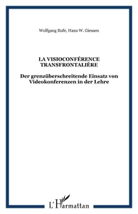 Wolfgang Bufe et Hans-W Giessen - La visioconférence transfrontalière : Der grenzüberschreitende Einsatz von Videokonferenzen in der Lehre - Edition français-allemand.