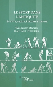 Wolfgang Decker et Jean-Paul Thuillier - Le sport dans l'Antiquité - Egypte, Grèce, Etrurie et Rome.