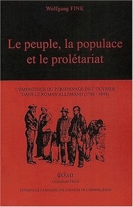 Wolfgang Fink - Le peuple, la populace et le prolétariat - L'émergence du personnage de l'ouvrier dans le roman allemand, 1780-1848.