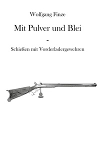 Wolfgang Finze - Mit Pulver und Blei - Schießen mit Vorderladergewehren.