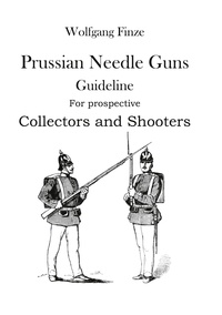 Wolfgang Finze - Prussian Needle Guns - Guideline for prospective Collectors and Shooters.