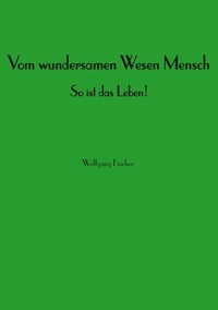 Wolfgang Fischer - Vom wundersamen Wesen Mensch.