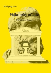 Wolfgang Fries - Philosophy of Life - The Book of Basics.