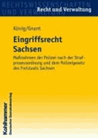 Wolfgang Gnant et Josef König - Eingriffsrecht Sachsen - Maßnahmen der Polizei nach der Strafprozessordnung und dem Polizeigesetz des Freistaats Sachsen.