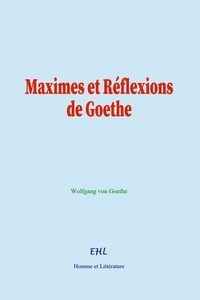 Wolfgang Goethe - Maximes et Réflexions de Goethe.