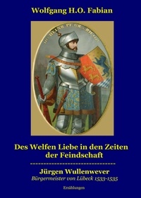 Wolfgang H.O. Fabian - Des Welfen Liebe in den Zeiten der Feindschaft - Historische Erzählungen.