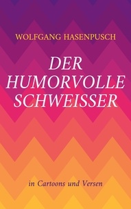 Wolfgang Hasenpusch - Der humorvolle Schweisser - In Bild und Versen.