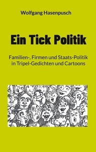 Wolfgang Hasenpusch - Ein Tick Politik - Familien-, Firmen und Staats-Politik in Tripel-Gedichten und Cartoons.