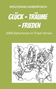 Wolfgang Hasenpusch - Glück - Träume - Frieden - 2000 Aphorismen in Tripel-Versen.