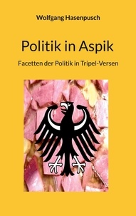 Wolfgang Hasenpusch - Politik in Aspik - Facetten der Politik in Tripel-Versen.